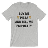 Buy Me Pizza and Tell Me I'm Pretty Tshirt (Unisex)