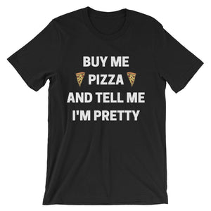 Buy Me Pizza and Tell Me I'm Pretty Tshirt (Unisex)