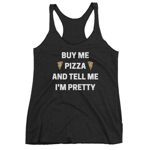 Buy Me Pizza and Tell Me I'm Pretty Tank (women's)