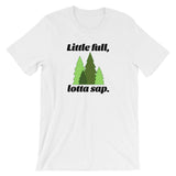 Little Full, Lotta Sap. T-Shirt (Unisex)