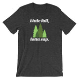 Little Full, Lotta Sap. T-Shirt (Unisex)